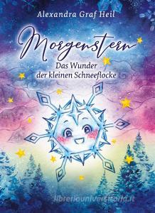 Morgenstern - Das Wunder der kleinen Schneeflocke di Alexandra Graf Heil edito da tredition