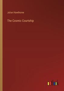 The Cosmic Courtship di Julian Hawthorne edito da Outlook Verlag
