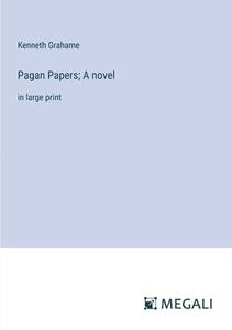 Pagan Papers; A novel di Kenneth Grahame edito da Megali Verlag