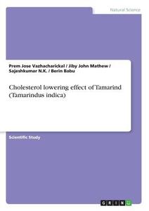 Cholesterol lowering effect of Tamarind (Tamarindus indica) di Berin Babu, Jiby John Mathew, Sajeshkumar N. K., Prem Jose Vazhacharickal edito da GRIN Verlag