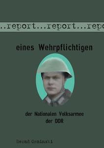 Report eines Wehrpflichtigen der Nationalen Volksarmee der DDR di Bernd Ozminski edito da Books on Demand