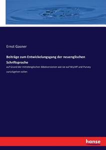 Beiträge zum Entwickelungsgang der neuenglischen Schriftsprache di Ernst Gasner edito da hansebooks