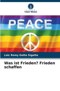 Was ist Frieden? Frieden schaffen di Loïc Romy Gotto Sigatta edito da Verlag Unser Wissen