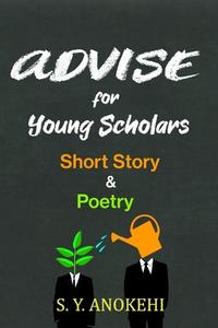 Advice for Young Scholars: Short Story And Poetry di S. Y. Anokehi edito da LIGHTNING SOURCE INC