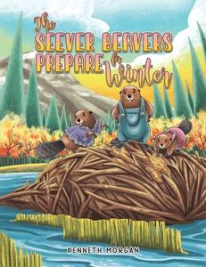 The Seever Beavers Prepare For Winter di Kenneth Morgan edito da Austin Macauley Publishers LLC