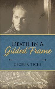 Death in a Gilded Frame di Cecelia Tichi edito da BOOKBABY