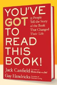 You've Got to Read This Book!: 55 People Tell the Story of the Book That Changed Their Life di Jack Canfield, Gay Hendricks edito da COLLINS