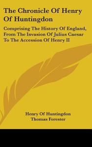 The Chronicle Of Henry Of Huntingdon: Comprising The History Of England, From The Invasion Of Julius Caesar To The Accession Of Henry Ii: Also, The Ac di Henry Of Huntingdon edito da Kessinger Publishing, Llc