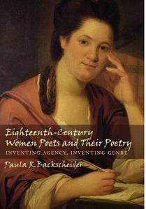 Eighteenth-Century Women Poets and Their Poetry: Inventing Agency, Inventing Genre di Paula R. Backscheider edito da JOHNS HOPKINS UNIV PR