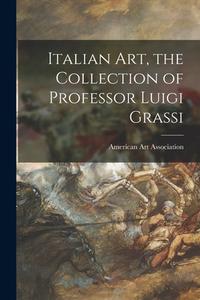 Italian Art, the Collection of Professor Luigi Grassi edito da LIGHTNING SOURCE INC
