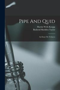 Pipe And Quid: An Essay On Tobacco di Bushrod Shedden Taylor edito da LEGARE STREET PR