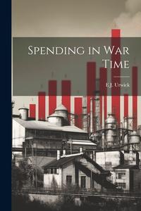 Spending in war Time di E. J. Urwick edito da LEGARE STREET PR