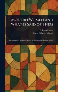 Modern Women and What is Said of Them di E Lynn (Elizabeth Lynn) Linton, Lucia Gilbert Calhoun edito da Creative Media Partners, LLC