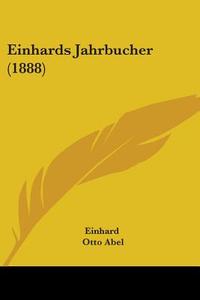 Einhards Jahrbucher (1888) di Ca 770-840 Einhard, Otto Abel, Einhard edito da Kessinger Publishing
