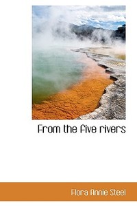 From The Five Rivers di Flora Annie Steel edito da Bibliolife