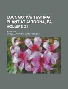 Locomotive Testing Plant At Altoona, Pa; Bulletins Volume 21 di United States Congressional House, Pennsylvania Railroad Test Dept edito da Rarebooksclub.com