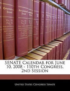Senate Calendar For June 10, 2008 - 110th Congress, 2nd Session edito da Bibliogov