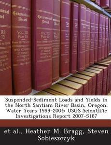 Suspended-sediment Loads And Yields In The North Santiam River Basin, Oregon, Water Years 1999-2004 di Kristine Apdal Rebucal Ma, Heather M Bragg, Steven Sobieszczyk edito da Bibliogov