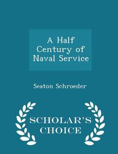 A Half Century Of Naval Service - Scholar's Choice Edition di Seaton Schroeder edito da Scholar's Choice