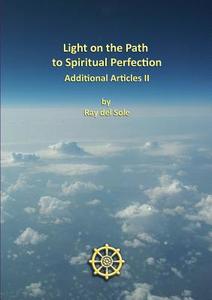 Light on the Path to Spiritual Perfection - Additional Articles II di Ray Del Sole edito da Lulu.com