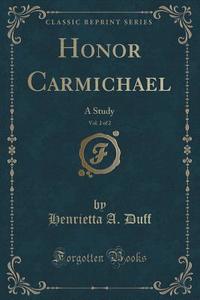Honor Carmichael, Vol. 2 Of 2 di Henrietta A Duff edito da Forgotten Books