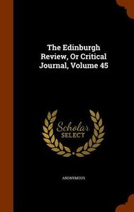 The Edinburgh Review, Or Critical Journal, Volume 45 di Anonymous edito da Arkose Press