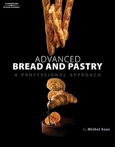 Advanced Bread and Pastry di Michel Suas edito da Cengage Learning, Inc