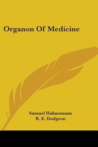 Organon Of Medicine di Samuel Hahnemann edito da Kessinger Publishing Co