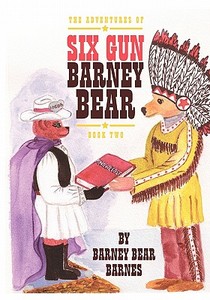 The Adventures of Six Gun Barney Bear: Book Two di Barney Bear Barnes edito da Createspace