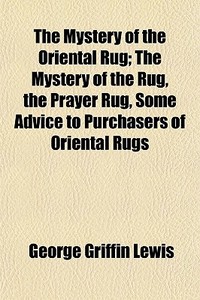 The Mystery Of The Oriental Rug; The Mys di George Griffin Lewis edito da General Books