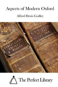 Aspects of Modern Oxford di Alfred Denis Godley edito da Createspace