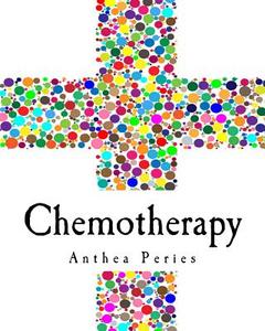 Chemotherapy: After Side Effects Chart, Cycle Journal & Medical Appointments Diary for Chemo, Oncology, Cancer Treatment & Recovery di Anthea Peries edito da Createspace Independent Publishing Platform