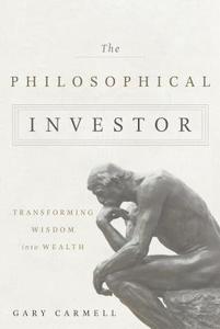 The Philosophical Investor: Transforming Wisdom Into Wealth di Gary Carmell edito da GREENLEAF BOOK GROUP LLC