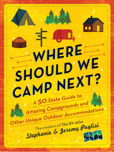 Where Should We Camp Next?: A 50 State Guide to Amazing Campgrounds and Other Unique Outdoor Accommodations di Stephanie Puglisi, Jeremy Puglisi edito da SOURCEBOOKS INC