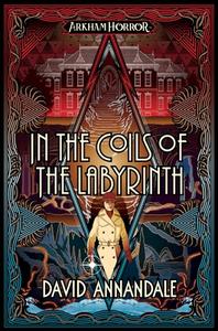 In the Coils of the Labyrinth: An Arkham Horror Novel di David Annandale edito da ASMODEE PR