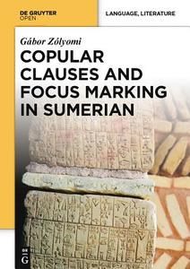 Copular Clauses and Focus Marking in Sumerian di Gábor Zólyomi edito da Sciendo