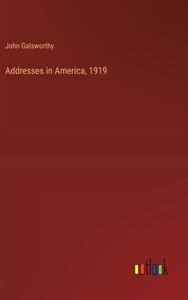 Addresses in America, 1919 di John Galsworthy edito da Outlook Verlag