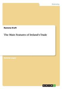 The Main Features of Ireland's Trade di Ramona Kraft edito da GRIN Verlag