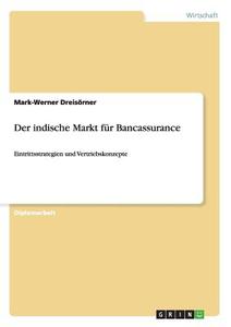 Der indische Markt für Bancassurance di Mark-Werner Dreisörner edito da GRIN Verlag