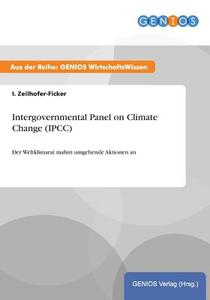 Intergovernmental Panel on Climate Change (IPCC) di I. Zeilhofer-Ficker edito da GBI-Genios Verlag