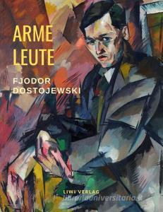 Arme Leute di Fjodor Dostojewski edito da LIWI Literatur- und Wissenschaftsverlag