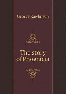 The Story Of Phoenicia di George Rawlinson edito da Book On Demand Ltd.