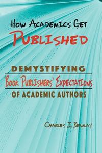 How Academics Get Published di Charles J Bewlay edito da Lightbooks