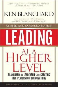 Leading at a Higher Level, Revised and Expanded Edition: Blanchard on Leadership and Creating High Performing Organizati di Ken Blanchard edito da PRENTICE HALL