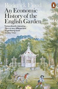 An Economic History Of The English Garden di Roderick Floud edito da Penguin Books Ltd