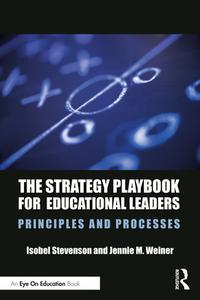 The Strategy Playbook For Educational Leaders di Isobel Stevenson, Jennie Weiner edito da Taylor & Francis Ltd