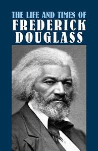 The Life and Times of Frederick Douglass: His Early Life as a Slave, His Escape from Bondage, and His Complete History di Frederick Douglass edito da DOVER PUBN INC