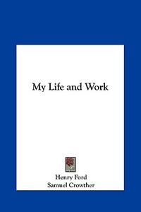My Life and Work di Henry Ford, Samuel Crowther edito da Kessinger Publishing