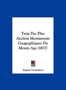 Trois Des Plus Anciens Monuments Geographiques Du Moyen Age (1877) di Eugene Cortambert edito da Kessinger Publishing