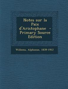 Notes Sur La Paix D'Aristophane - Primary Source Edition di Alphonse Willems edito da Nabu Press